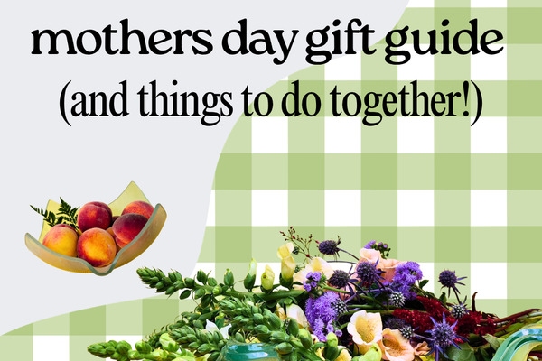 Mothers Day Gift Guide! (Plus things you can do together)
